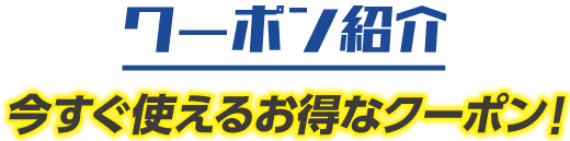クーポン紹介　クーポンは常時１０種類以上！